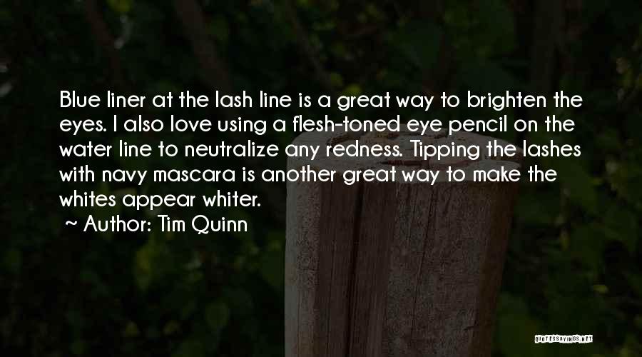 Tim Quinn Quotes: Blue Liner At The Lash Line Is A Great Way To Brighten The Eyes. I Also Love Using A Flesh-toned