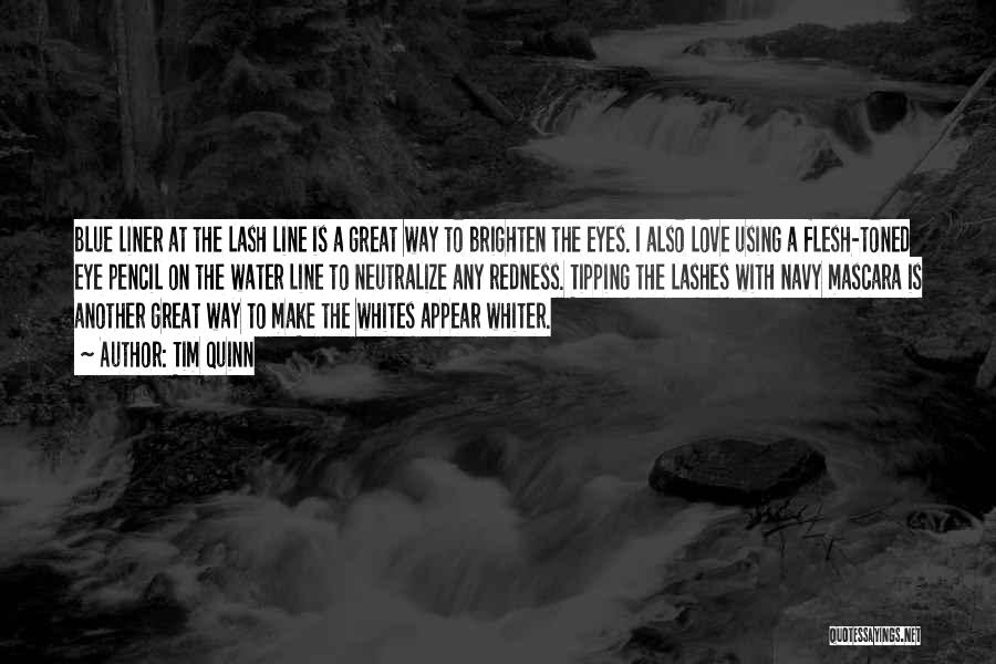 Tim Quinn Quotes: Blue Liner At The Lash Line Is A Great Way To Brighten The Eyes. I Also Love Using A Flesh-toned
