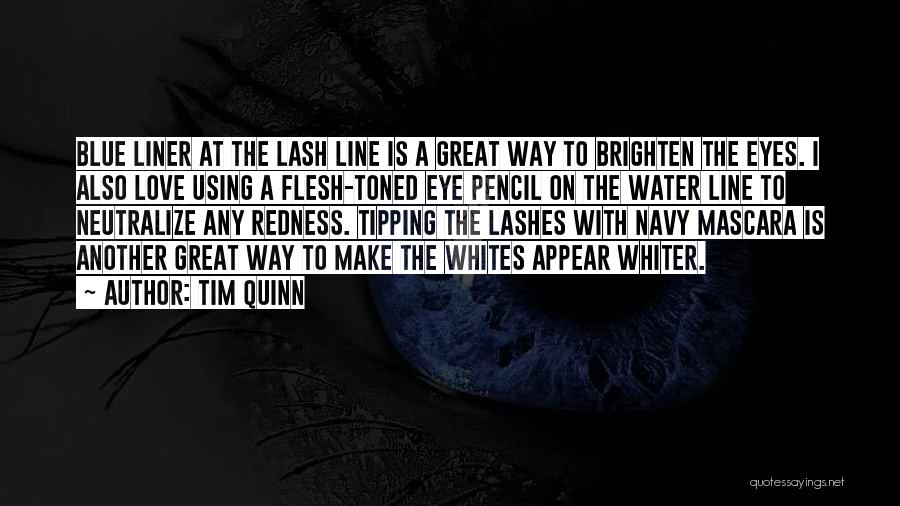 Tim Quinn Quotes: Blue Liner At The Lash Line Is A Great Way To Brighten The Eyes. I Also Love Using A Flesh-toned