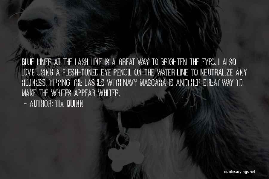 Tim Quinn Quotes: Blue Liner At The Lash Line Is A Great Way To Brighten The Eyes. I Also Love Using A Flesh-toned