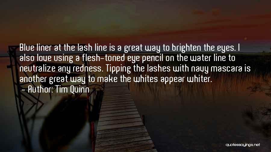 Tim Quinn Quotes: Blue Liner At The Lash Line Is A Great Way To Brighten The Eyes. I Also Love Using A Flesh-toned