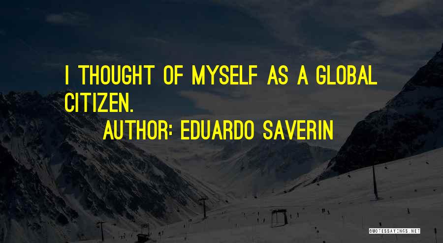 Eduardo Saverin Quotes: I Thought Of Myself As A Global Citizen.