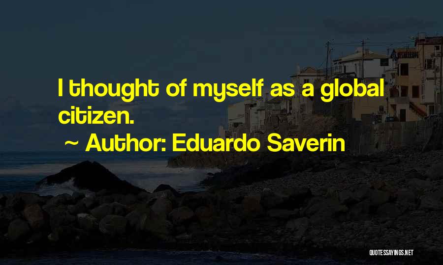 Eduardo Saverin Quotes: I Thought Of Myself As A Global Citizen.