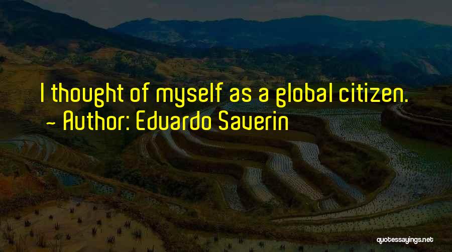 Eduardo Saverin Quotes: I Thought Of Myself As A Global Citizen.