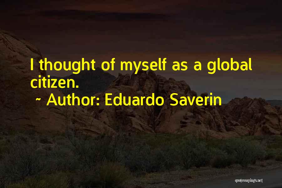 Eduardo Saverin Quotes: I Thought Of Myself As A Global Citizen.