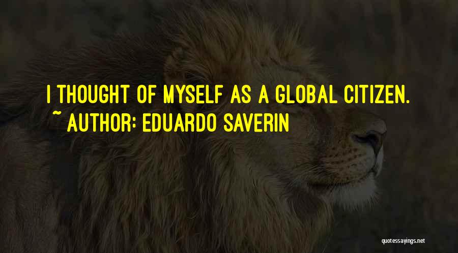 Eduardo Saverin Quotes: I Thought Of Myself As A Global Citizen.