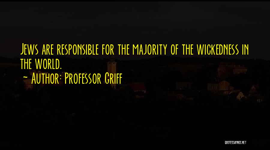 Professor Griff Quotes: Jews Are Responsible For The Majority Of The Wickedness In The World.