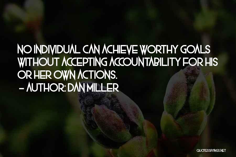 Dan Miller Quotes: No Individual Can Achieve Worthy Goals Without Accepting Accountability For His Or Her Own Actions.