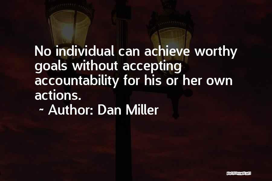 Dan Miller Quotes: No Individual Can Achieve Worthy Goals Without Accepting Accountability For His Or Her Own Actions.