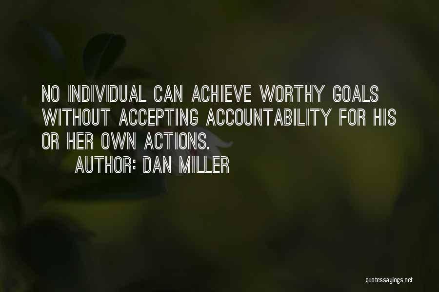 Dan Miller Quotes: No Individual Can Achieve Worthy Goals Without Accepting Accountability For His Or Her Own Actions.