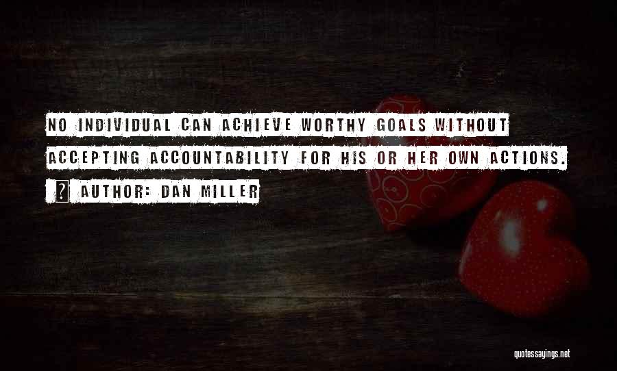 Dan Miller Quotes: No Individual Can Achieve Worthy Goals Without Accepting Accountability For His Or Her Own Actions.