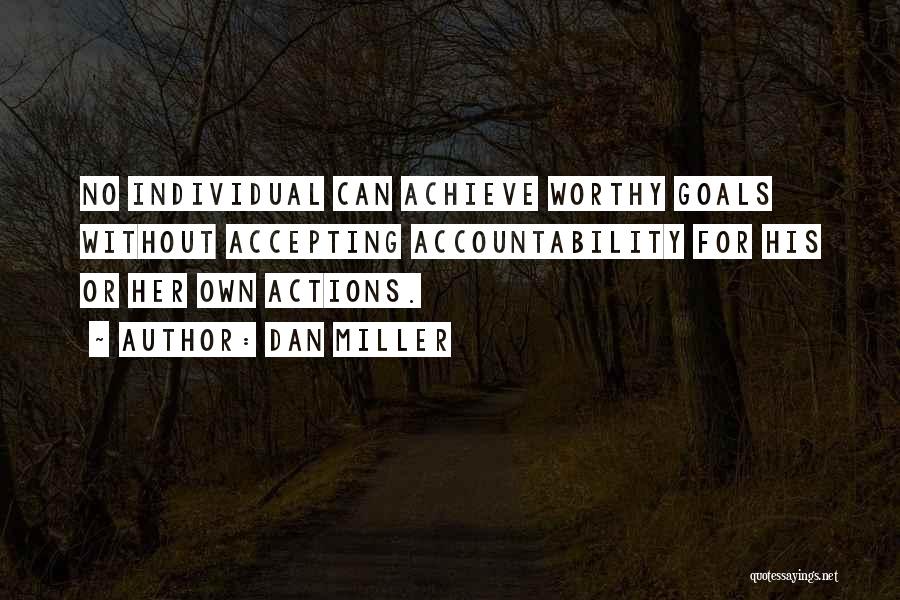 Dan Miller Quotes: No Individual Can Achieve Worthy Goals Without Accepting Accountability For His Or Her Own Actions.