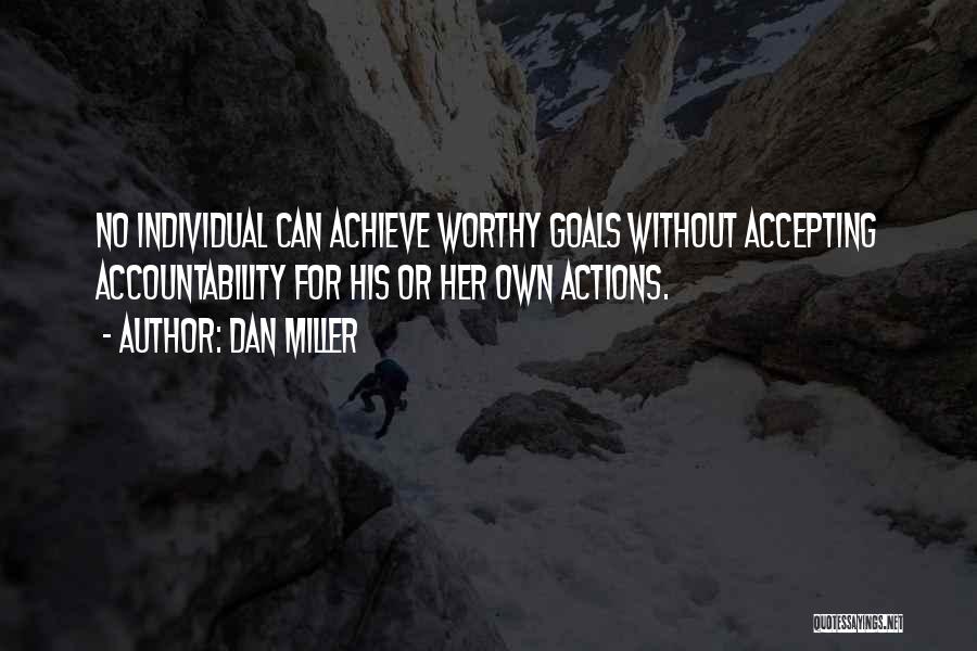 Dan Miller Quotes: No Individual Can Achieve Worthy Goals Without Accepting Accountability For His Or Her Own Actions.