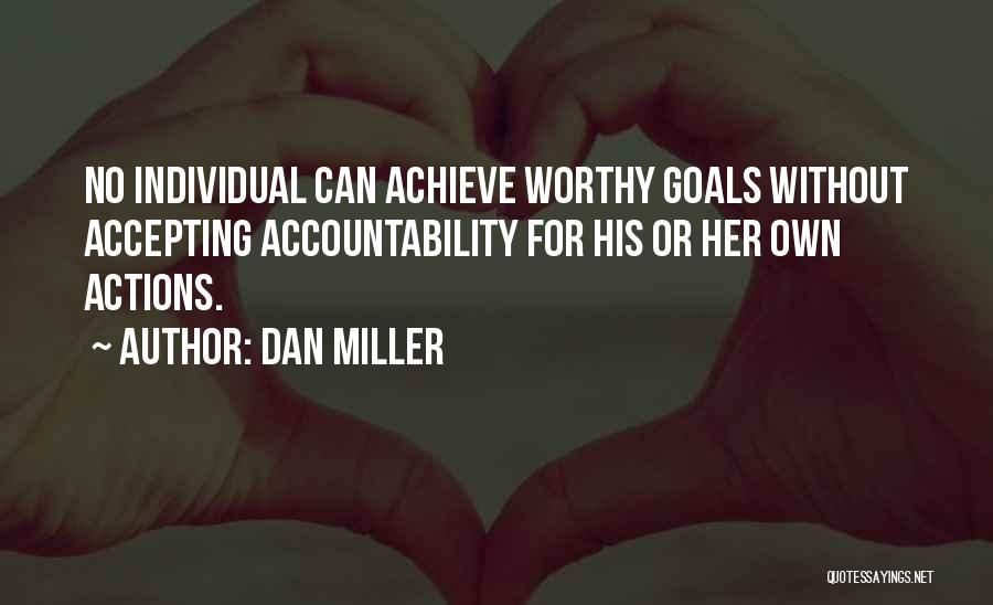 Dan Miller Quotes: No Individual Can Achieve Worthy Goals Without Accepting Accountability For His Or Her Own Actions.