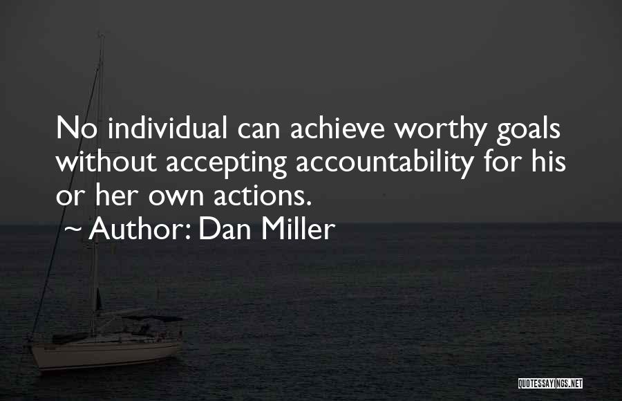 Dan Miller Quotes: No Individual Can Achieve Worthy Goals Without Accepting Accountability For His Or Her Own Actions.