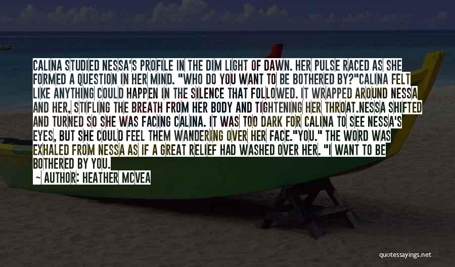 Heather McVea Quotes: Calina Studied Nessa's Profile In The Dim Light Of Dawn. Her Pulse Raced As She Formed A Question In Her