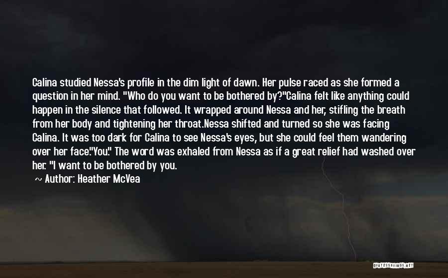 Heather McVea Quotes: Calina Studied Nessa's Profile In The Dim Light Of Dawn. Her Pulse Raced As She Formed A Question In Her