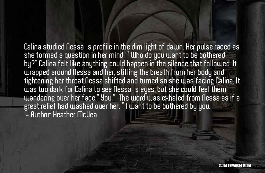 Heather McVea Quotes: Calina Studied Nessa's Profile In The Dim Light Of Dawn. Her Pulse Raced As She Formed A Question In Her