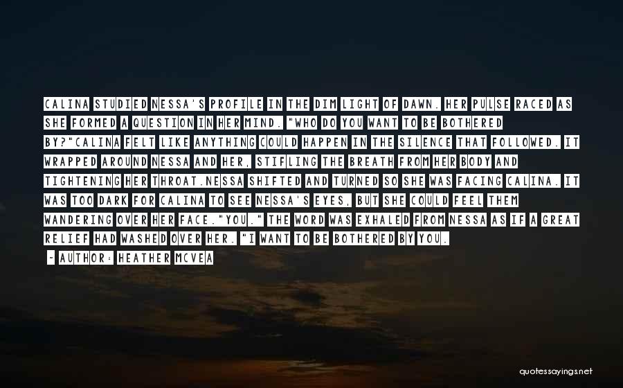 Heather McVea Quotes: Calina Studied Nessa's Profile In The Dim Light Of Dawn. Her Pulse Raced As She Formed A Question In Her