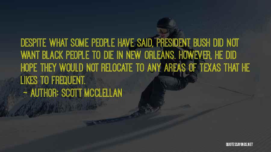 Scott McClellan Quotes: Despite What Some People Have Said, President Bush Did Not Want Black People To Die In New Orleans. However, He