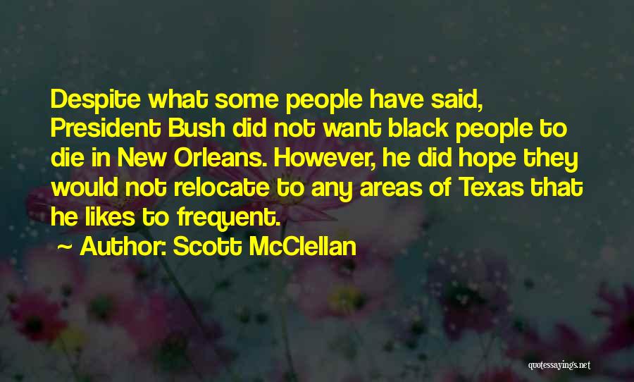Scott McClellan Quotes: Despite What Some People Have Said, President Bush Did Not Want Black People To Die In New Orleans. However, He
