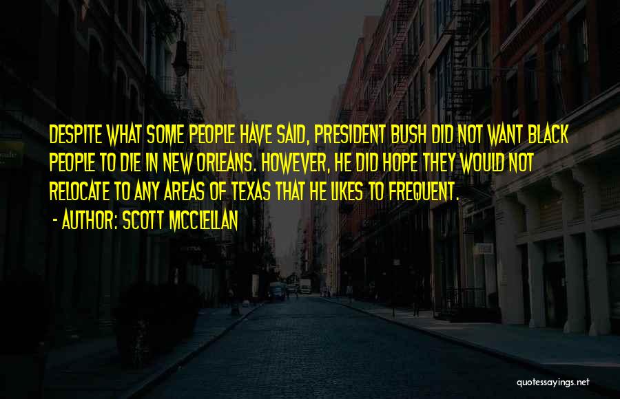 Scott McClellan Quotes: Despite What Some People Have Said, President Bush Did Not Want Black People To Die In New Orleans. However, He