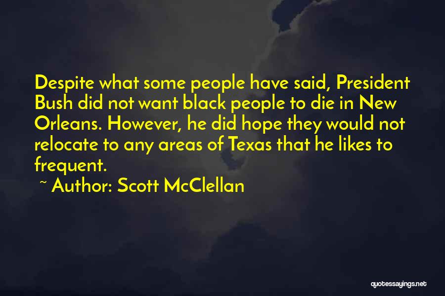 Scott McClellan Quotes: Despite What Some People Have Said, President Bush Did Not Want Black People To Die In New Orleans. However, He