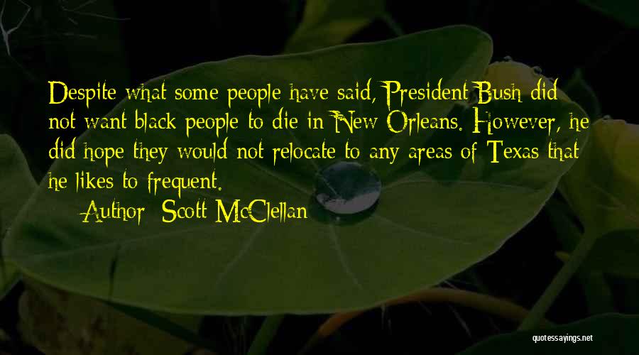 Scott McClellan Quotes: Despite What Some People Have Said, President Bush Did Not Want Black People To Die In New Orleans. However, He