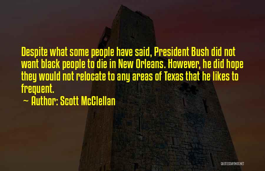 Scott McClellan Quotes: Despite What Some People Have Said, President Bush Did Not Want Black People To Die In New Orleans. However, He