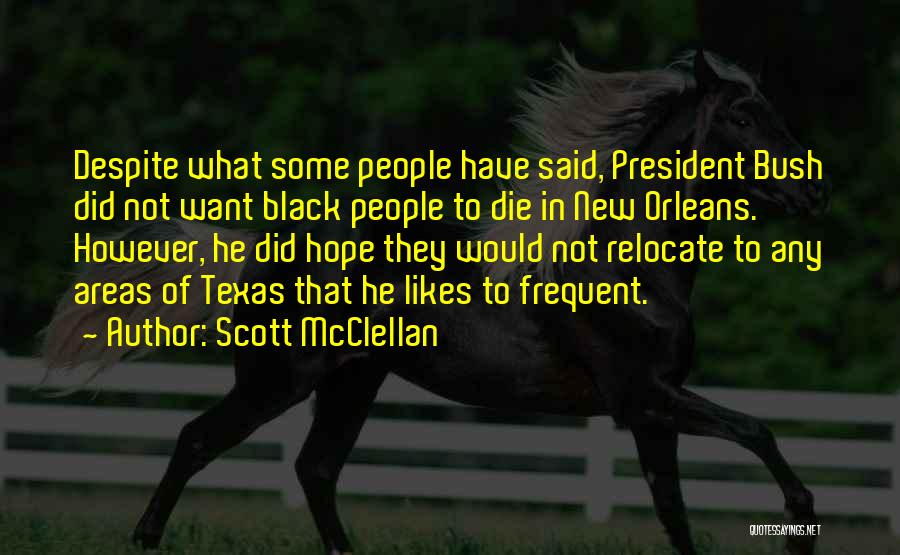 Scott McClellan Quotes: Despite What Some People Have Said, President Bush Did Not Want Black People To Die In New Orleans. However, He