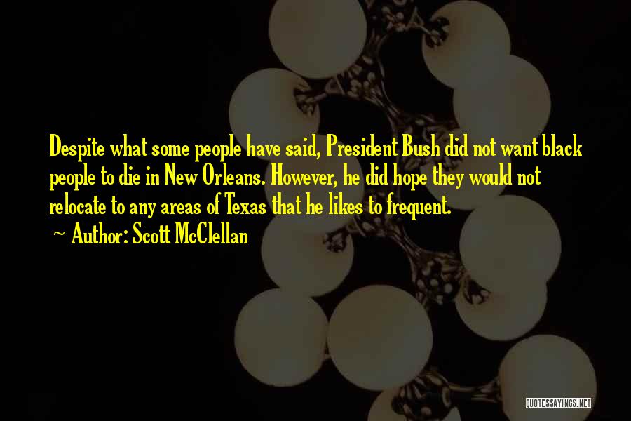 Scott McClellan Quotes: Despite What Some People Have Said, President Bush Did Not Want Black People To Die In New Orleans. However, He