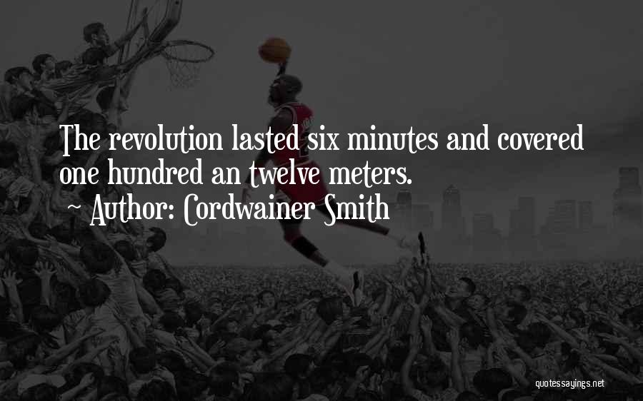Cordwainer Smith Quotes: The Revolution Lasted Six Minutes And Covered One Hundred An Twelve Meters.