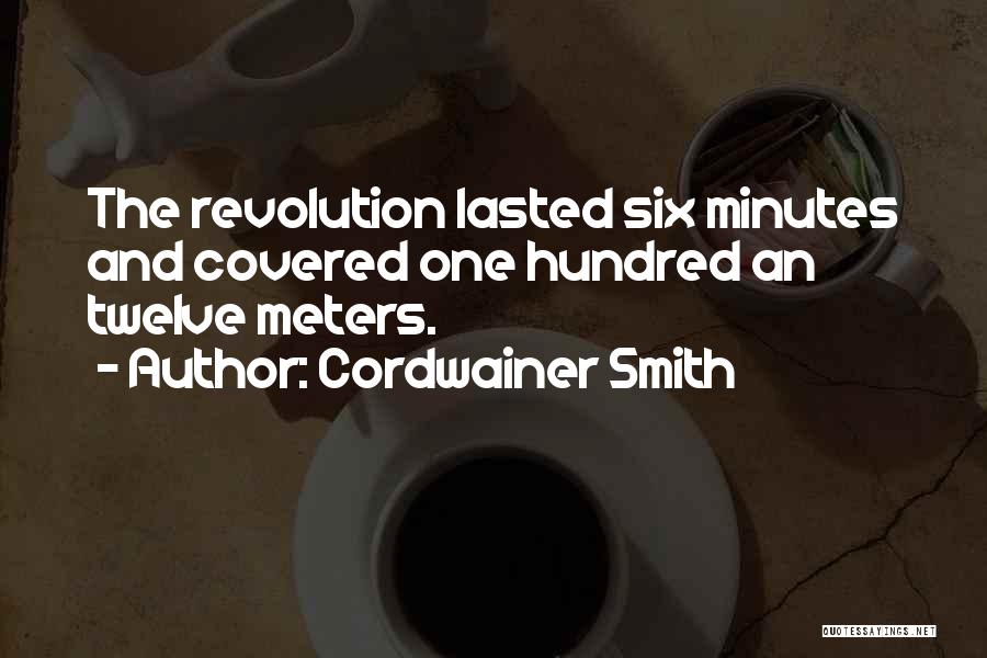Cordwainer Smith Quotes: The Revolution Lasted Six Minutes And Covered One Hundred An Twelve Meters.