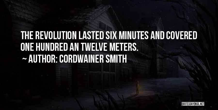 Cordwainer Smith Quotes: The Revolution Lasted Six Minutes And Covered One Hundred An Twelve Meters.