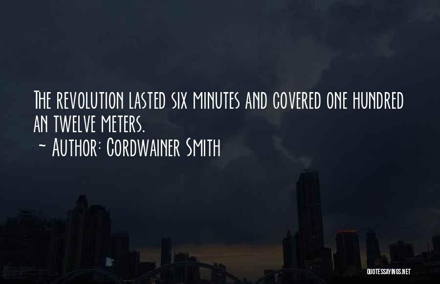 Cordwainer Smith Quotes: The Revolution Lasted Six Minutes And Covered One Hundred An Twelve Meters.