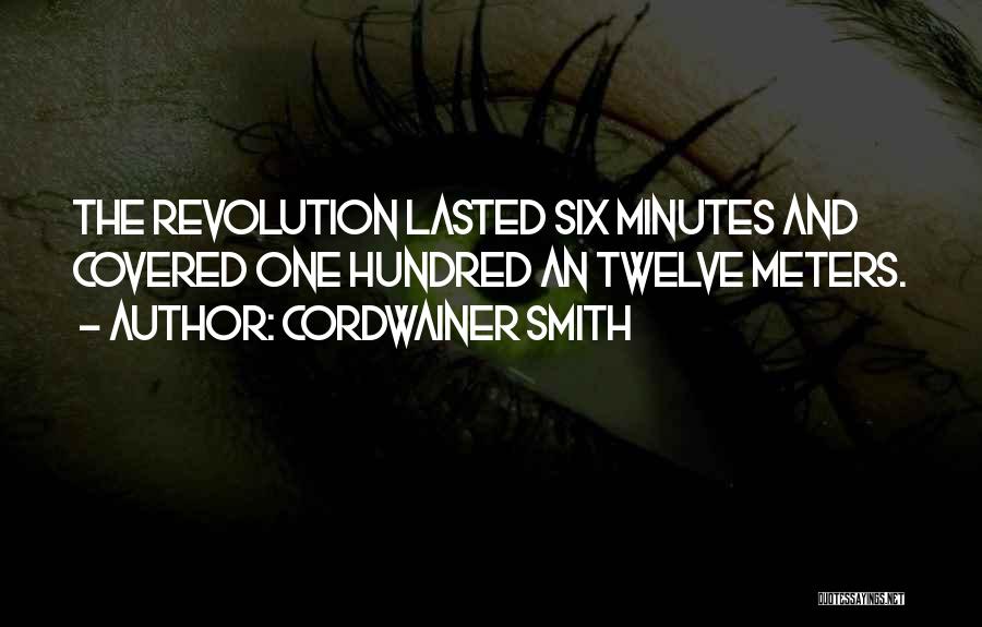 Cordwainer Smith Quotes: The Revolution Lasted Six Minutes And Covered One Hundred An Twelve Meters.