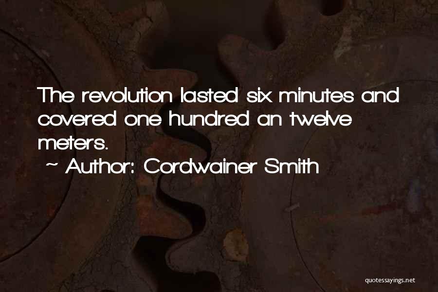 Cordwainer Smith Quotes: The Revolution Lasted Six Minutes And Covered One Hundred An Twelve Meters.