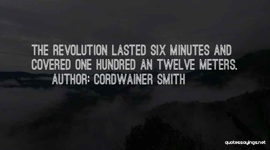 Cordwainer Smith Quotes: The Revolution Lasted Six Minutes And Covered One Hundred An Twelve Meters.