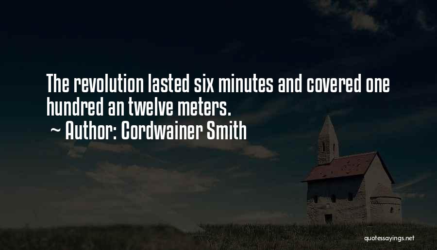 Cordwainer Smith Quotes: The Revolution Lasted Six Minutes And Covered One Hundred An Twelve Meters.
