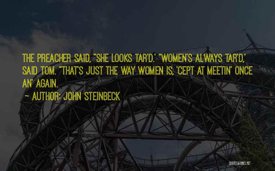 John Steinbeck Quotes: The Preacher Said, She Looks Tar'd.' Women's Always Tar'd,' Said Tom. That's Just The Way Women Is, 'cept At Meetin'