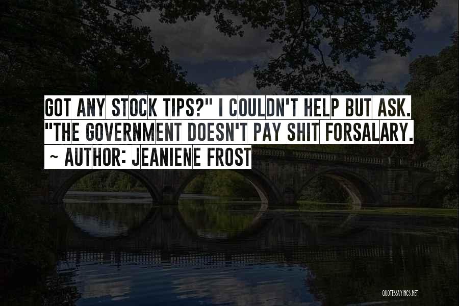 Jeaniene Frost Quotes: Got Any Stock Tips? I Couldn't Help But Ask. The Government Doesn't Pay Shit Forsalary.