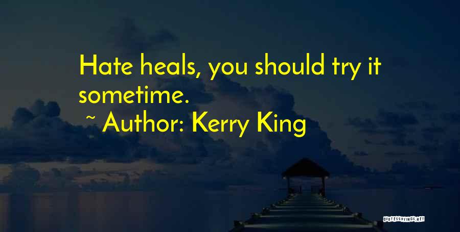 Kerry King Quotes: Hate Heals, You Should Try It Sometime.