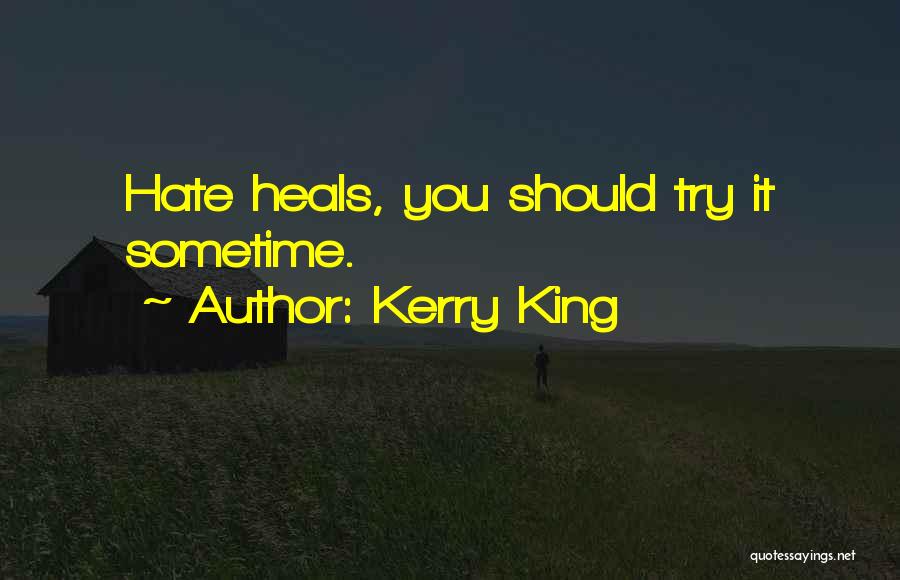 Kerry King Quotes: Hate Heals, You Should Try It Sometime.