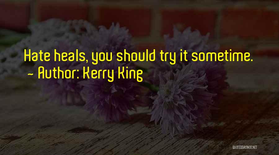 Kerry King Quotes: Hate Heals, You Should Try It Sometime.