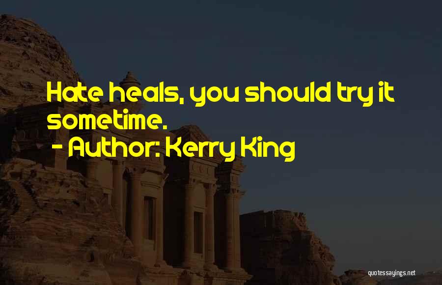 Kerry King Quotes: Hate Heals, You Should Try It Sometime.