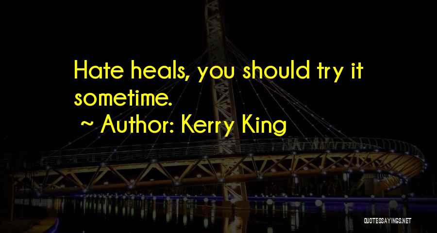 Kerry King Quotes: Hate Heals, You Should Try It Sometime.