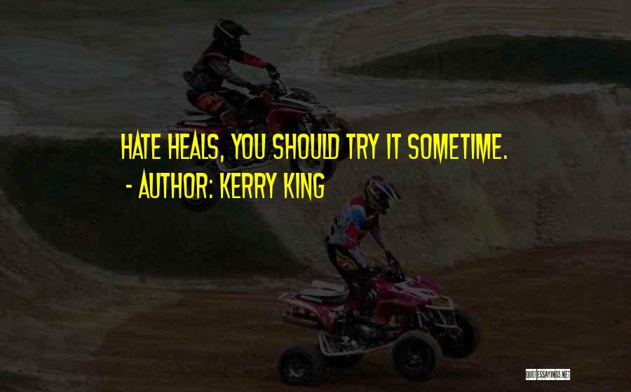 Kerry King Quotes: Hate Heals, You Should Try It Sometime.