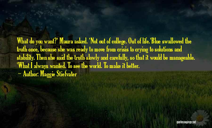 Maggie Stiefvater Quotes: What Do You Want?' Maura Asked. 'not Out Of College. Out Of Life.'blue Swallowed The Truth Once, Because She Was