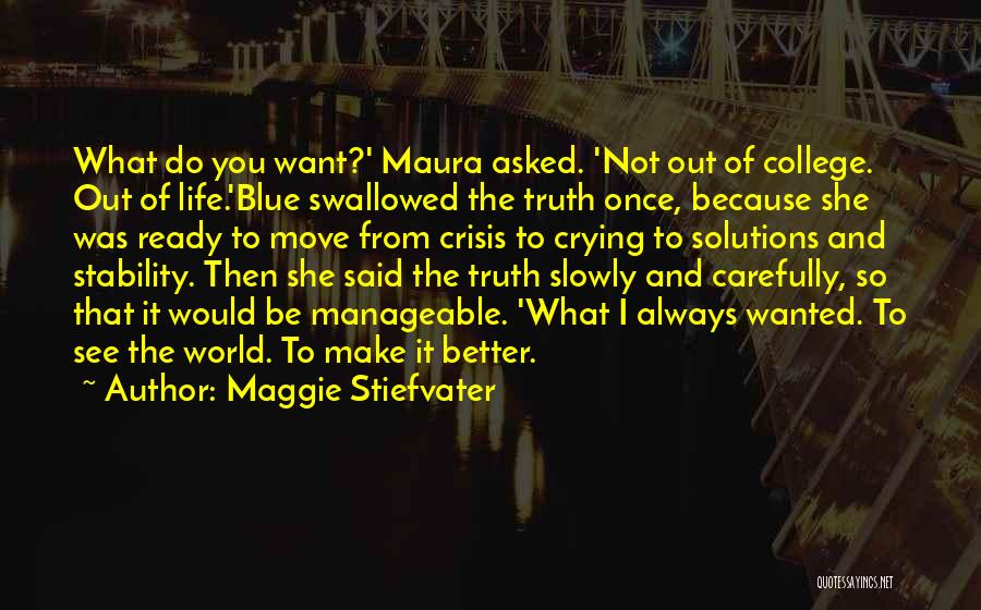 Maggie Stiefvater Quotes: What Do You Want?' Maura Asked. 'not Out Of College. Out Of Life.'blue Swallowed The Truth Once, Because She Was