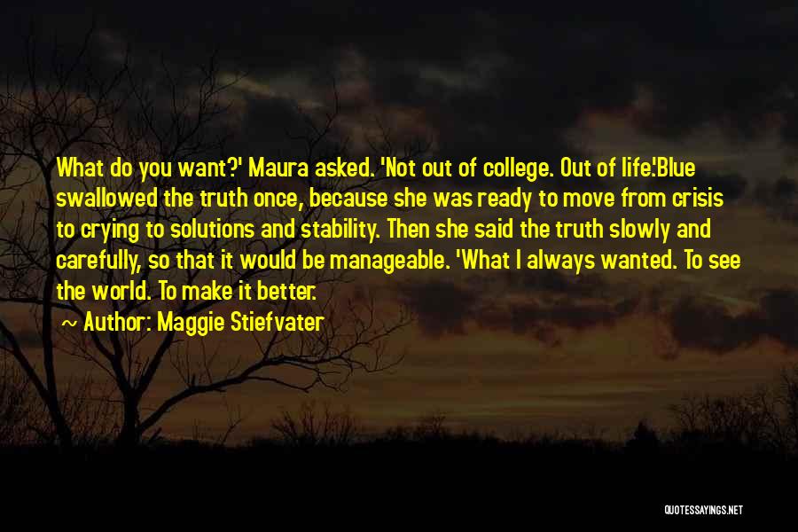 Maggie Stiefvater Quotes: What Do You Want?' Maura Asked. 'not Out Of College. Out Of Life.'blue Swallowed The Truth Once, Because She Was